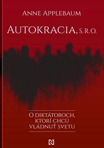 Autokracia, s.r.o: O diktátoroch, ktorí chcú vládnuť svetu