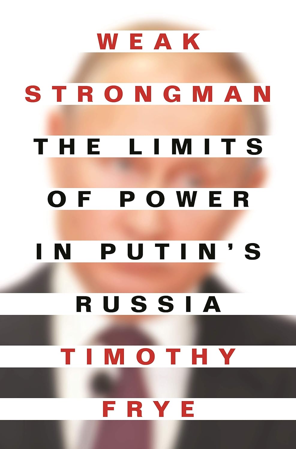 Weak strongman: the Limits of Power in Putin's Russia
